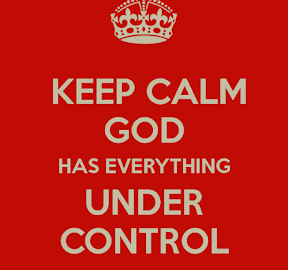 Keep calm as God has everything under control